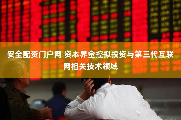 安全配资门户网 资本界金控拟投资与第三代互联网相关技术领域